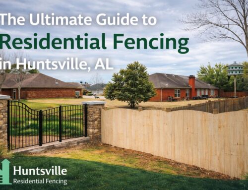 The Ultimate Guide to Residential Fencing in Huntsville, AL (2026 Edition)